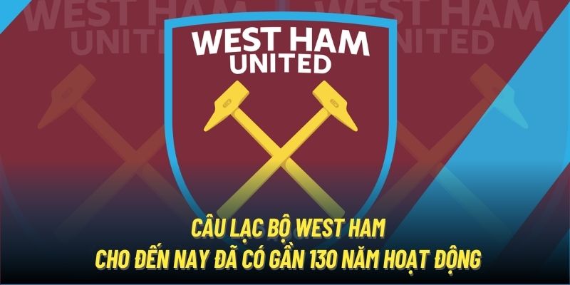 Câu lạc bộ West Ham cho đến nay đã có gần 130 năm hoạt động