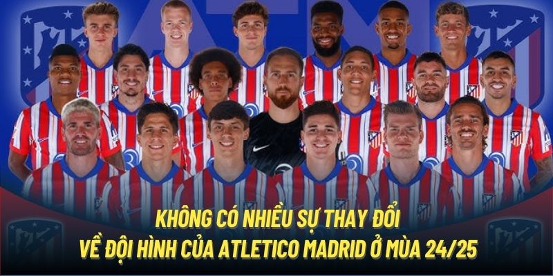 Không có nhiều sự thay đổi về đội hình của Atletico Madrid ở mùa 24/25