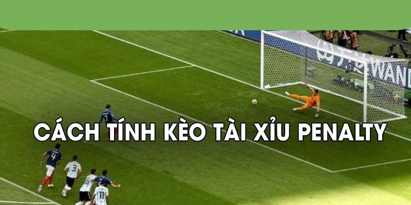 cách tính kèo tài xỉu penalty cakhiatv