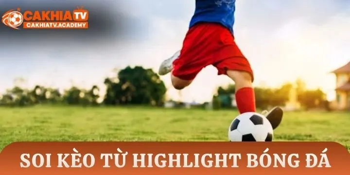 Cách ứng dụng highlight vào soi kèo bóng đá